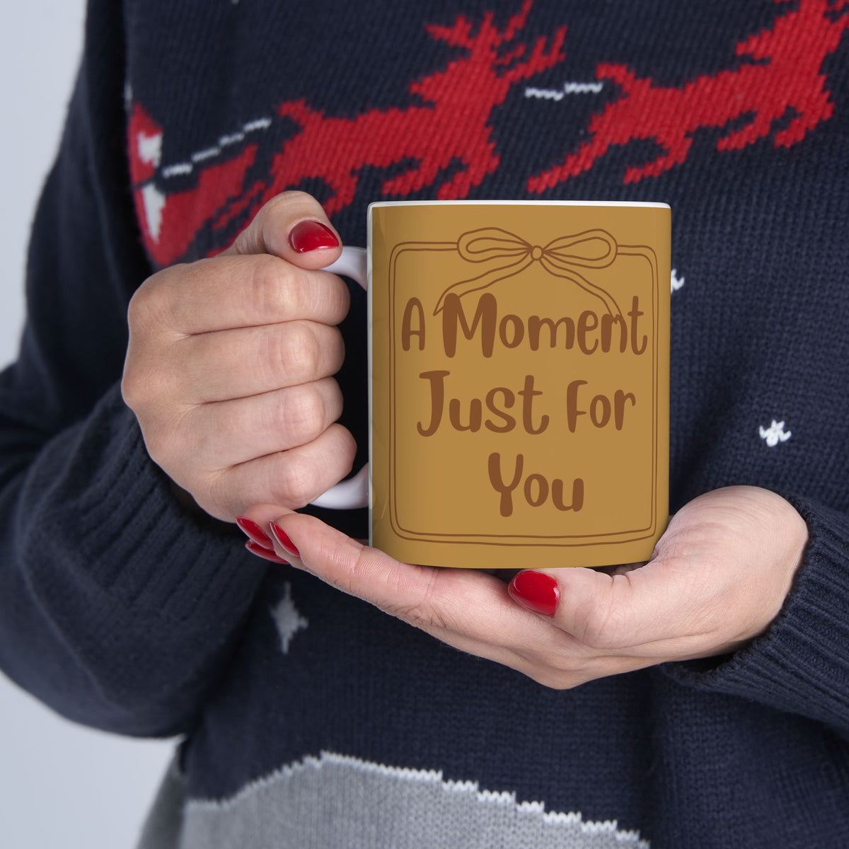 Ceramic Mug — "A Moment Just For You"  Coffee Or Tea Mug (11oz & 15oz)