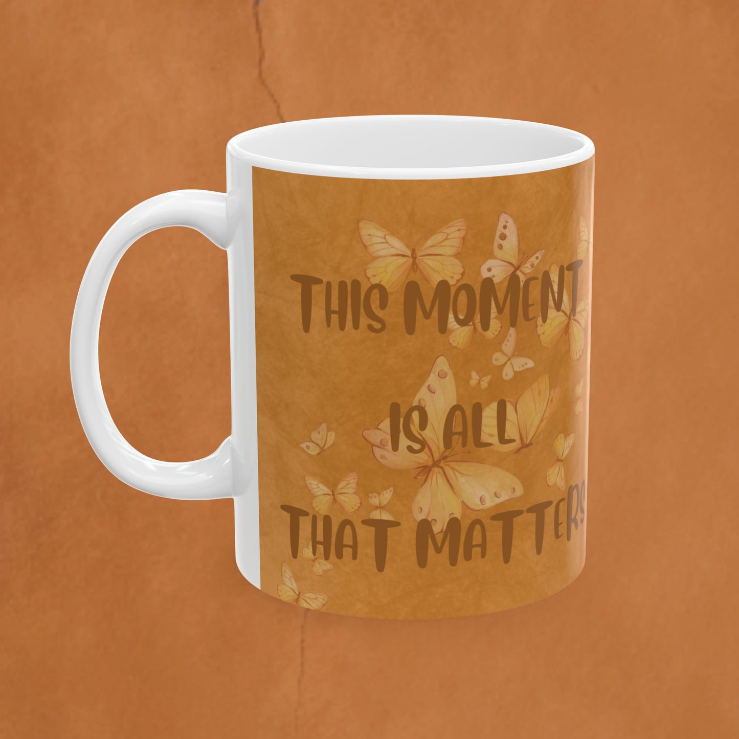 Ceramic Mug — 'This Moment Is All That Matters' Inspirational Coffee or Tea Mug (11oz/15oz)