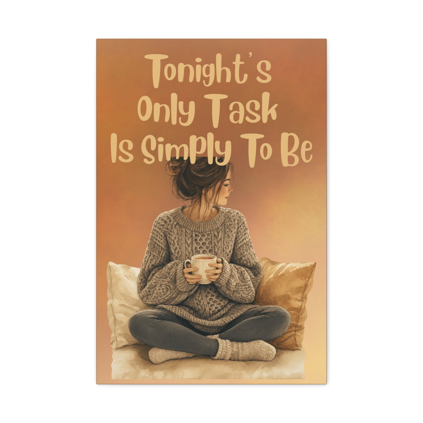 Matte Canvas Wall Art - "Tonight's Only Task Is Simply To Be" Cozy Woman Relaxation Print