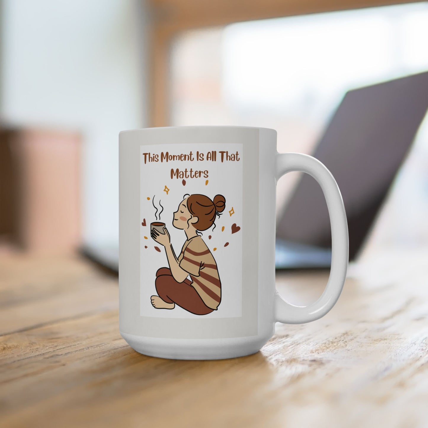 In the moment Ceramic Mug — "This Moment Is All That Matters" Mom Gift (11oz, 15oz)