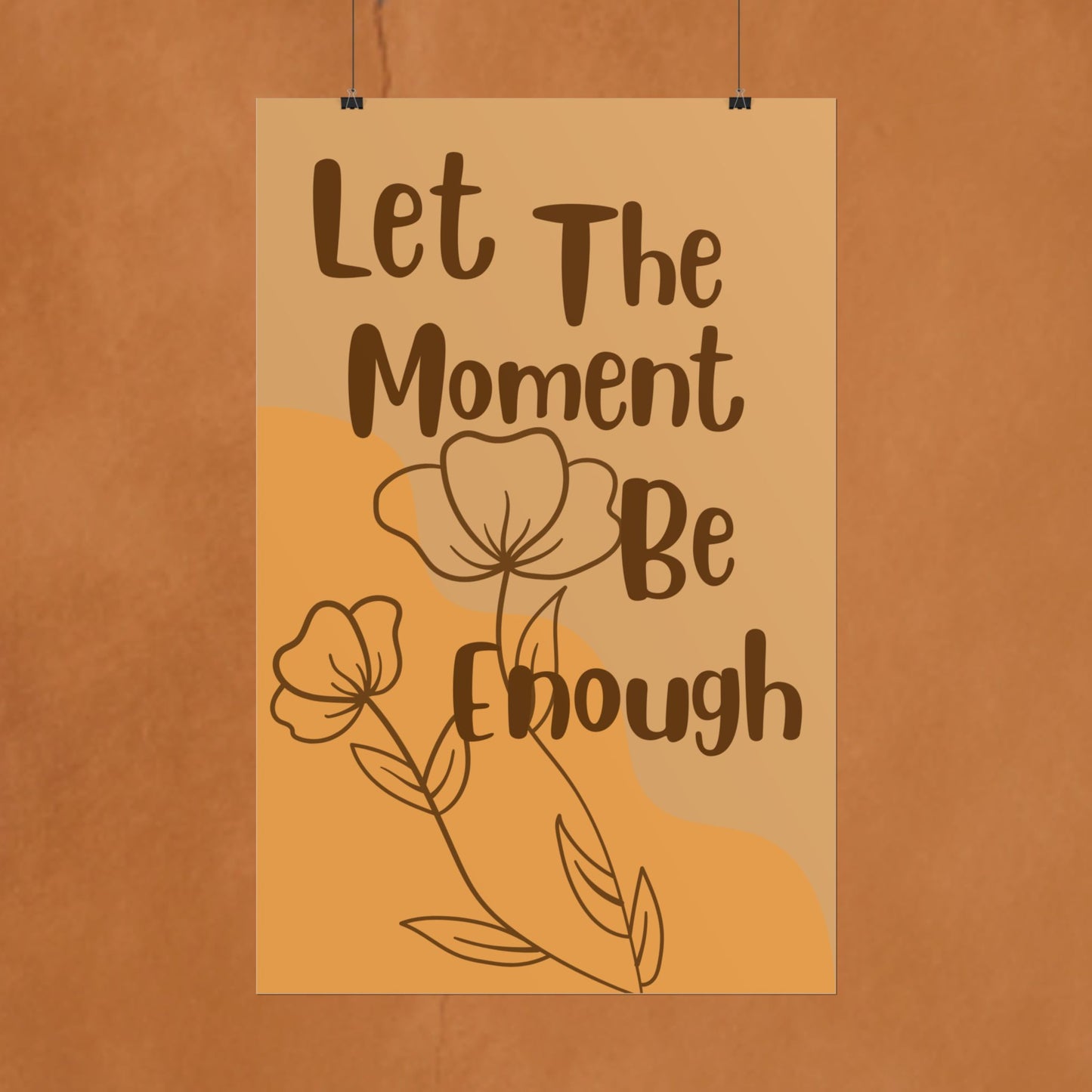 Let The Moment Be Enough Rolled Poster – Inspirational Floral Wall Art