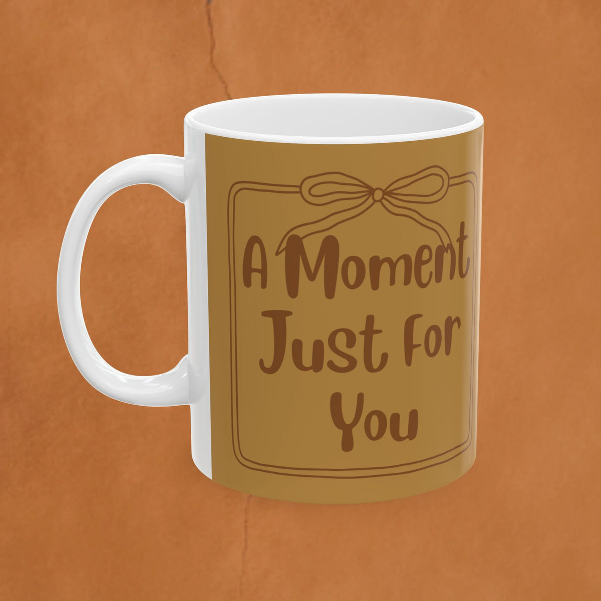 Ceramic Mug — "A Moment Just For You"  Coffee Or Tea Mug (11oz & 15oz)