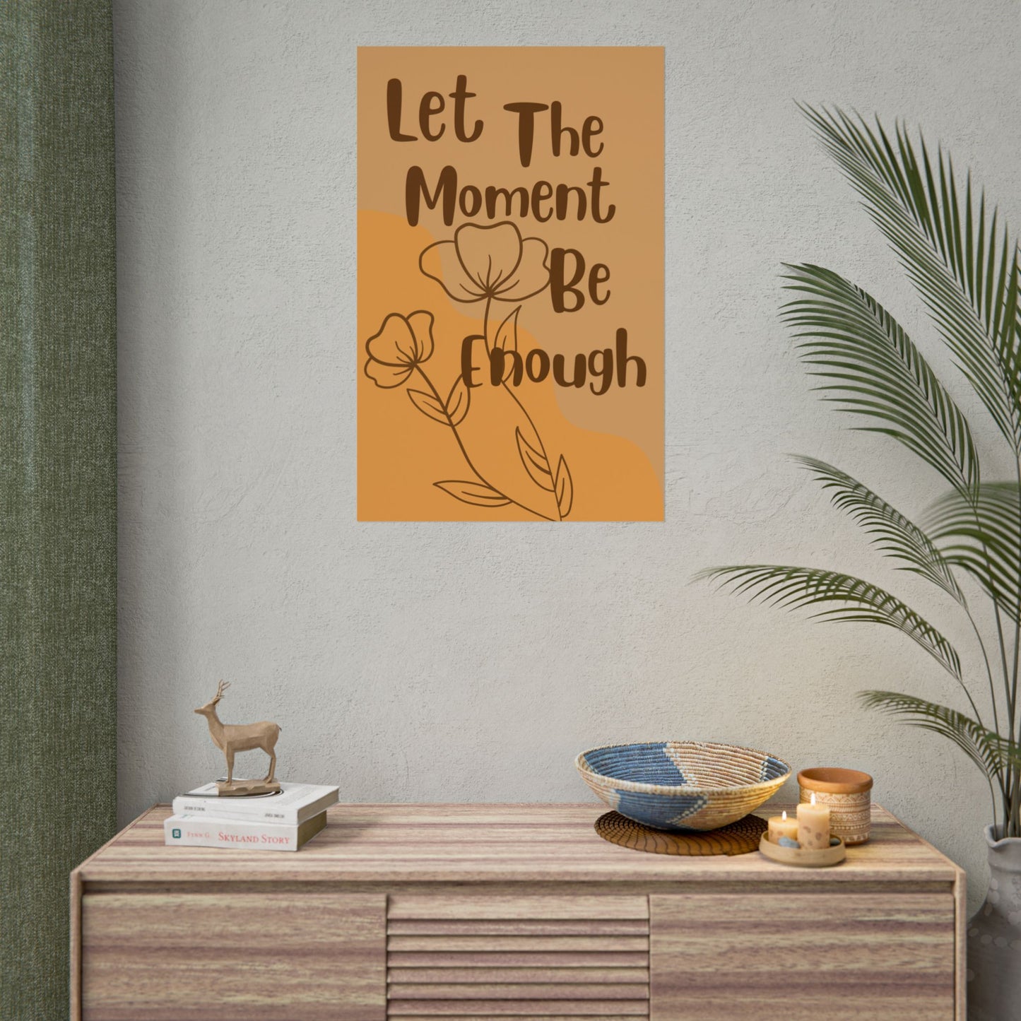 Let The Moment Be Enough Rolled Poster – Inspirational Floral Wall Art