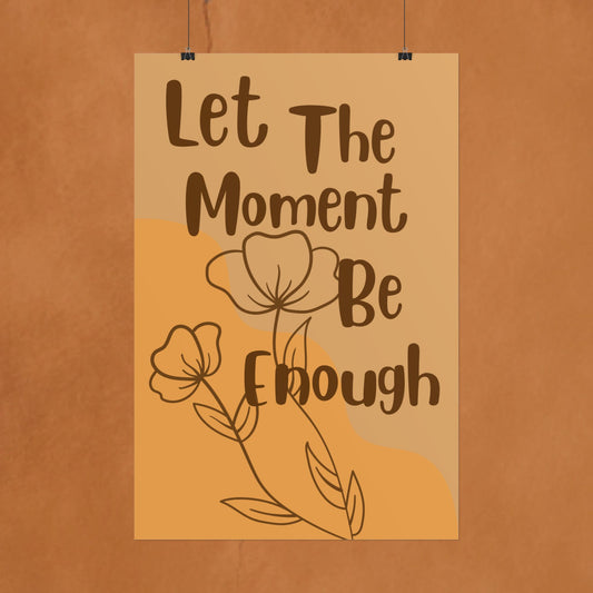 Let The Moment Be Enough Poster — Inspirational Rolled Wall Art