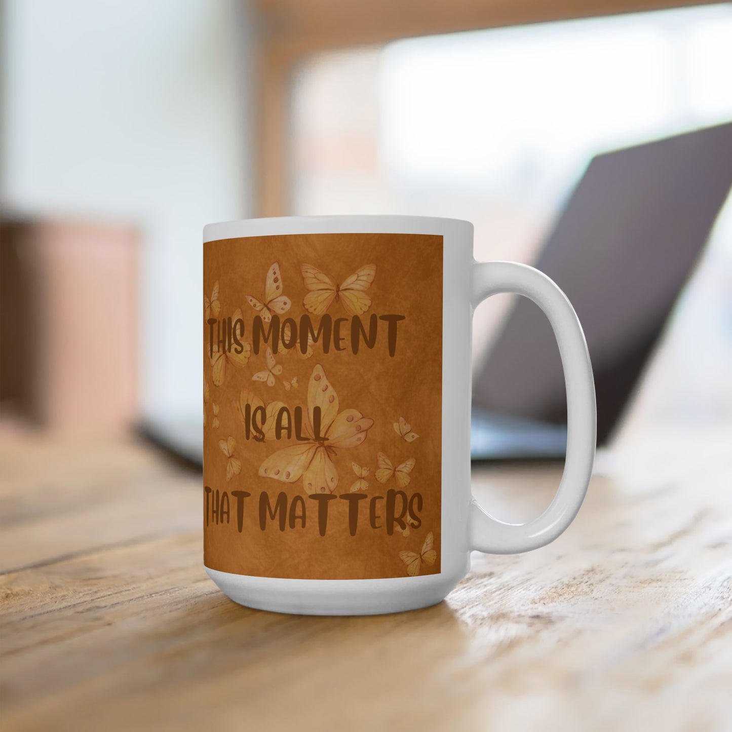 Ceramic Mug — 'This Moment Is All That Matters' Inspirational Coffee or Tea Mug (11oz/15oz)