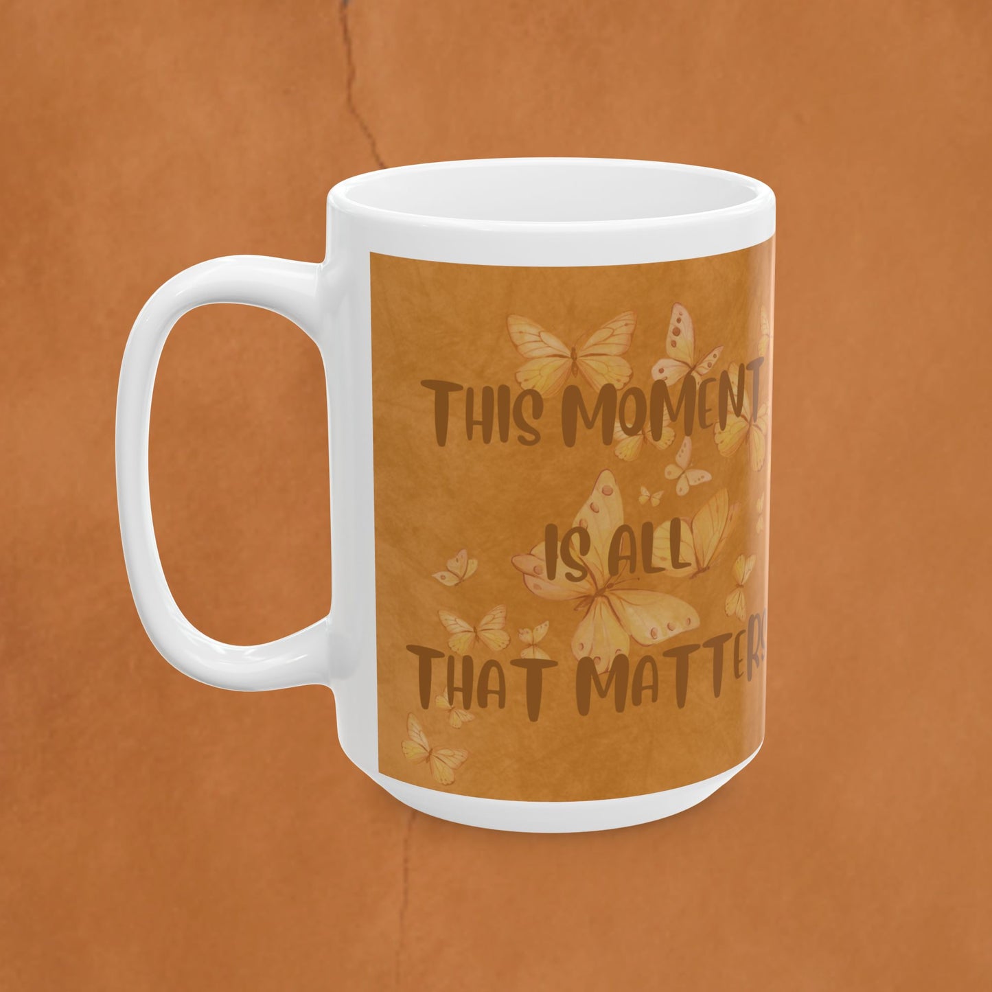 Ceramic Mug — 'This Moment Is All That Matters' Inspirational Coffee or Tea Mug (11oz/15oz)